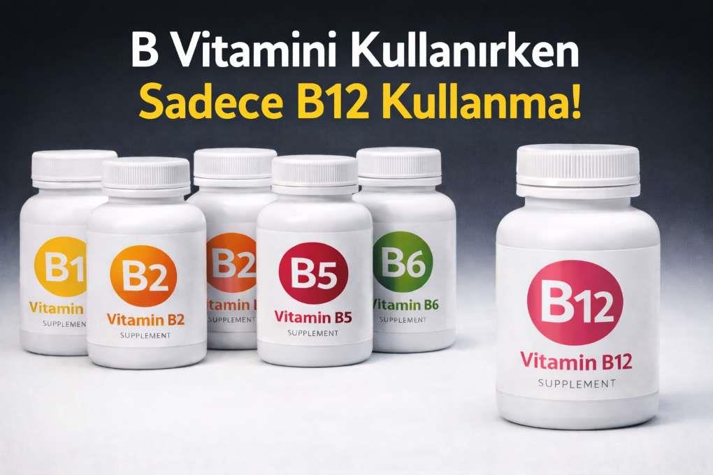 B Vitamini Kullanırken Sadece B12 Kullanma!