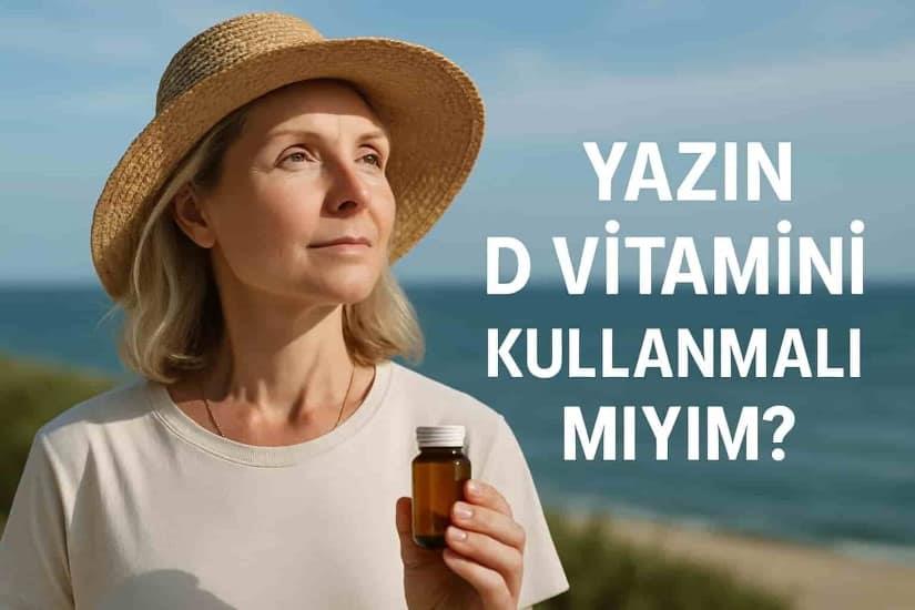 Yazın D Vitamini Kullanmalı Mıyım?